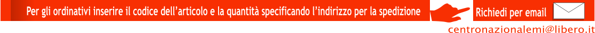 Richiedi per email Per gli ordinativi inserire il codice dell’articolo e la quantità specificando l’indirizzo per la spedizione  centronazionalemi@libero.it